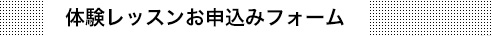 体験レッスンお申込みフォーム