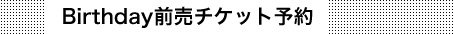 Birthday前売チケット予約